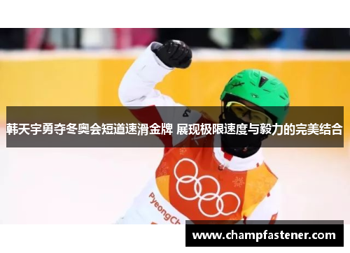 韩天宇勇夺冬奥会短道速滑金牌 展现极限速度与毅力的完美结合
